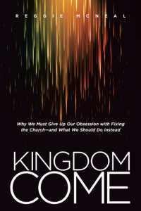 Kingdom Come : Why We Must Give Up Our Obsession with Fixing the Church--and What We Should Do Instead