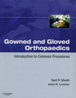 Gowned and Gloved Orthopaedics : Introduction to Common Procedures （1ST）