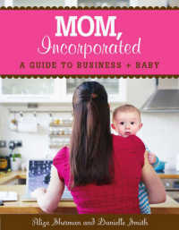 Mom, Incorporated : A Guide to Business + Baby