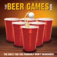 The Beer Games Book : The Most Fun You Probably Won't Remember