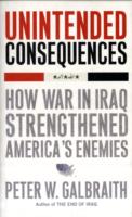Unintended Consequences : How War in Iraq Strengthened America's Enemies （Reprint）