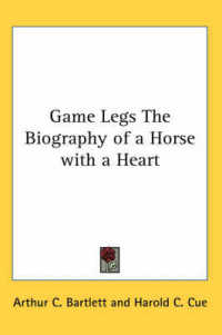 Game Legs the Biography of a Horse with a Heart