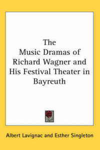 The Music Dramas of Richard Wagner and His Festival Theater in Bayreuth