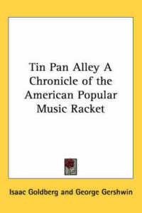 Tin Pan Alley a Chronicle of the American Popular Music Racket