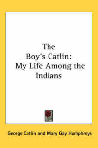 The Boy's Catlin : My Life among the Indians