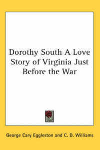 Dorothy South a Love Story of Virginia Just before the War