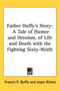 Father Duffy's Story : A Tale of Humor and Heroism, of Life and Death with the Fighting Sixty-Ninth