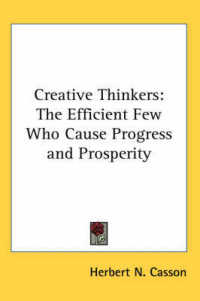 Creative Thinkers : The Efficient Few Who Cause Progress and Prosperity