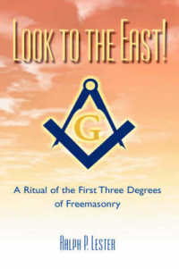 Look to the East! a Ritual of the First Three Degrees of Freemasonry
