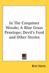 In the Carquinez Woods; a Blue Grass Penelope; Devil's Ford and Other Stories