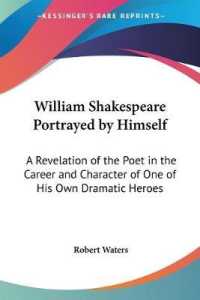William Shakespeare Portrayed by Himself : A Revelation of the Poet in the Career and Character of One of His Own Dramatic Heroes