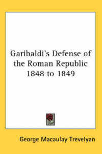 Garibaldi's Defense of the Roman Republic 1848 to 1849