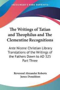 The Writings of Tatian and Theophilus and the Clementine Recognitions : Ante Nicene Christian Library Translations of the Writings of the Fathers Down to AD 325 Part Three