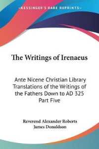The Writings of Irenaeus : Ante Nicene Christian Library Translations of the Writings of the Fathers Down to AD 325 Part Five
