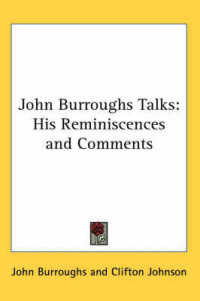 John Burroughs Talks : His Reminiscences and Comments