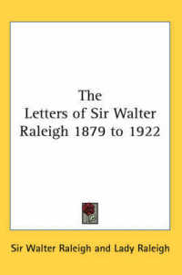 The Letters of Sir Walter Raleigh 1879 to 1922