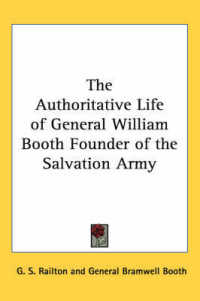 The Authoritative Life of General William Booth Founder of the Salvation Army