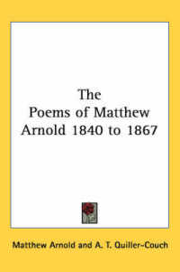 The Poems of Matthew Arnold 1840 to 1867
