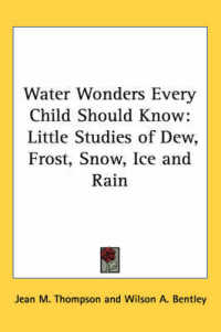 Water Wonders Every Child Should Know : Little Studies of Dew, Frost, Snow, Ice and Rain