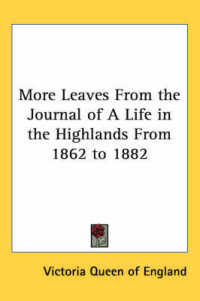 More Leaves from the Journal of a Life in the Highlands from 1862 to 1882
