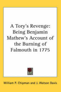 A Tory's Revenge : Being Benjamin Mathew's Account of the Burning of Falmouth in 1775