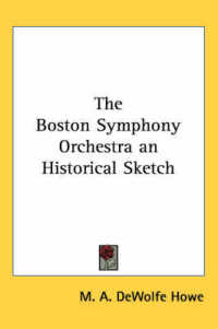 The Boston Symphony Orchestra an Historical Sketch