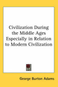 Civilization during the Middle Ages Especially in Relation to Modern Civilization
