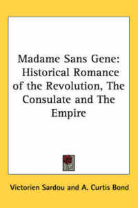 Madame Sans Gene : Historical Romance of the Revolution, the Consulate and the Empire