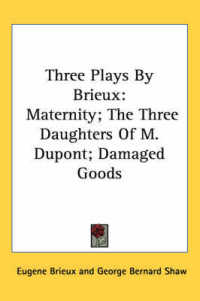Three Plays by Brieux : Maternity; the Three Daughters of M. Dupont; Damaged Goods