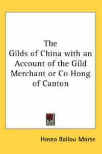 The Gilds of China with an Account of the Gild Merchant or Co Hong of Canton