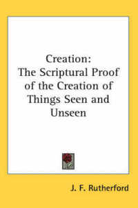 Creation : The Scriptural Proof of the Creation of Things Seen and Unseen