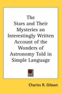 The Stars and Their Mysteries an Interestingly Written Account of the Wonders of Astronomy Told in Simple Language