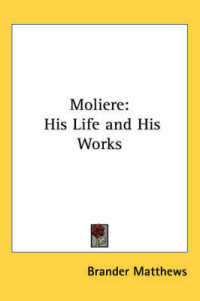 Moliere : His Life and His Works