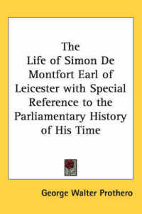 The Life of Simon De Montfort Earl of Leicester with Special Reference to the Parliamentary History of His Time