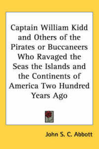 Captain William Kidd and Others of the Pirates or Buccaneers Who Ravaged the Seas the Islands and the Continents of America Two Hundred Years Ago