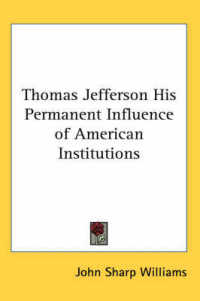 Thomas Jefferson His Permanent Influence of American Institutions