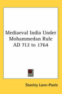Mediaeval India under Mohammedan Rule AD 712 to 1764