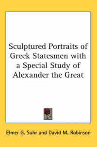 Sculptured Portraits of Greek Statesmen with a Special Study of Alexander the Great
