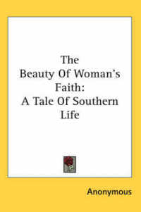 The Beauty of Woman's Faith : A Tale of Southern Life