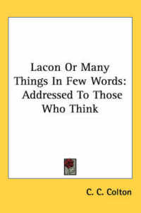 Lacon or Many Things in Few Words : Addressed to Those Who Think