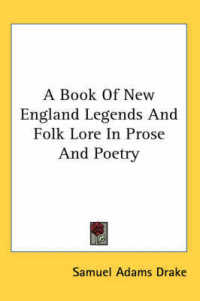 A Book of New England Legends and Folk Lore in Prose and Poetry