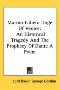 Marino Faliero Doge of Venice : An Historical Tragedy and the Prophecy of Dante a Poem