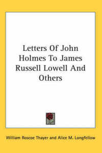 Letters of John Holmes to James Russell Lowell and Others