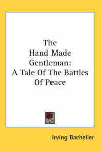 The Hand Made Gentleman : A Tale of the Battles of Peace