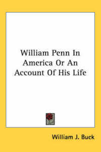 William Penn in America or an Account of His Life
