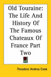 Old Touraine : The Life and History of the Famous Chateaux of France Part Two