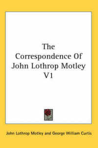 The Correspondence of John Lothrop Motley V1
