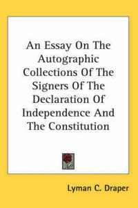 An Essay on the Autographic Collections of the Signers of the Declaration of Independence and the Constitution