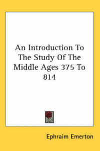 An Introduction to the Study of the Middle Ages 375 to 814