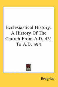 Ecclesiastical History : A History of the Church from A.D. 431 to A.D. 594